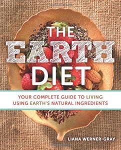 The Earth Diet: Your Complete Guide to Living Using Earth's Natural Ingredient by Liana Werner-Gray